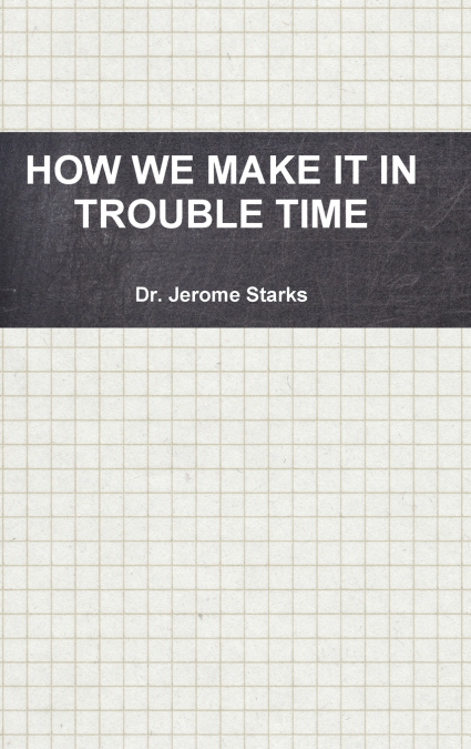 HOW WE MAKE IT IN TROUBLE TIME