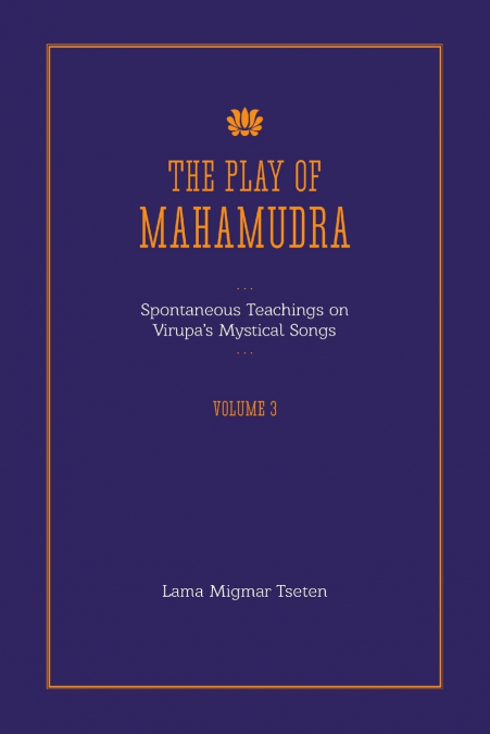 The Play of Mahamudra - Spontaneous Teachings on Virupa’s Mystical Songs Volume 3