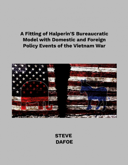 A Fitting of Halperin’s Bureaucratic Model with Domestic and Foreign Policy Events of the Vietnam War