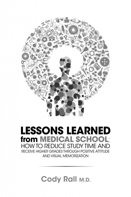 Lessons Learned from Medical School; How to Reduce Study Time and Receive Higher Grades through Positive Attitude and Visual Memorization