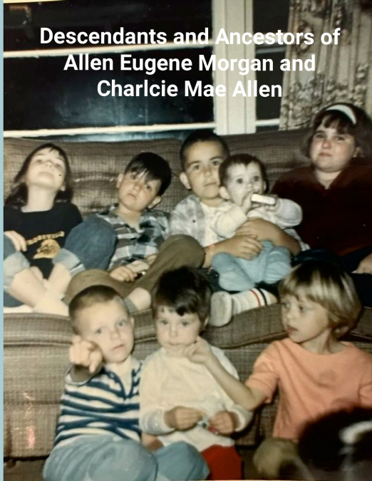 Ancestors and Descendants of Ernest Eugene Morgan and Charlcie Mae Allen (Black/White)