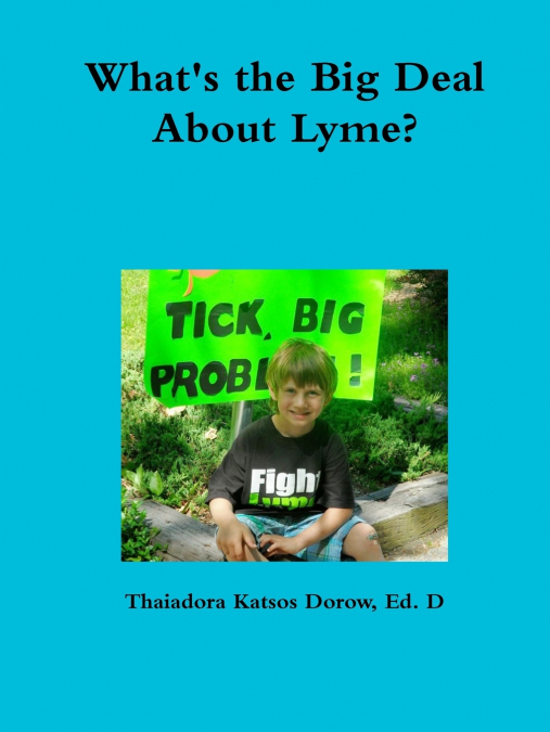 What’s the Big Deal About Lyme? Understanding the Complexities of Lyme Disease in Adults and Children; a Handbook for Families