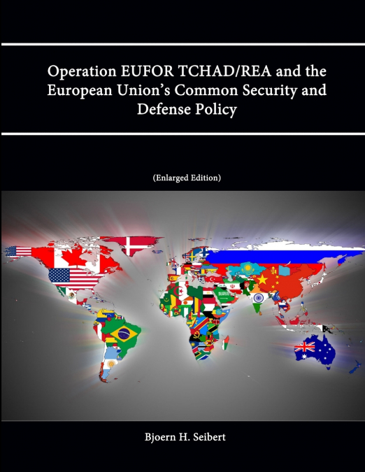 Operation EUFOR TCHAD/REA and the European Union’s Common Security and Defense Policy (Enlarged Edition)