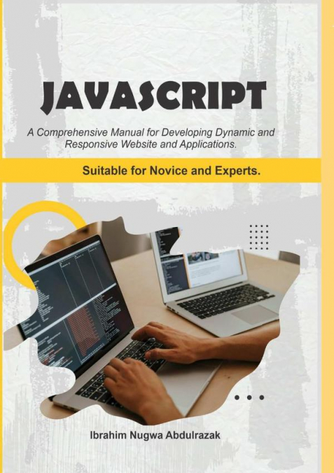 Javascript. A Comprehensive Manual For Creating Dynamic, Responsive Websites And Applications