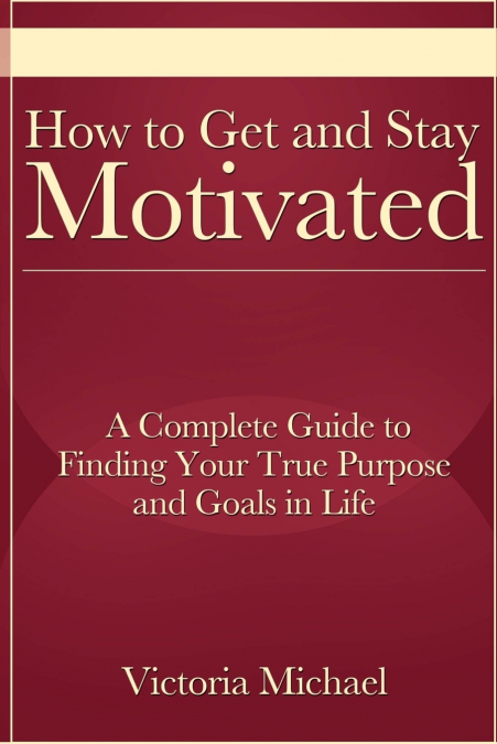 How to Get and Stay Motivated