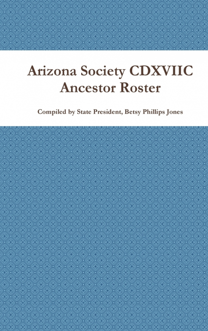 Arizona Society CDXVIIC Ancestor Roster