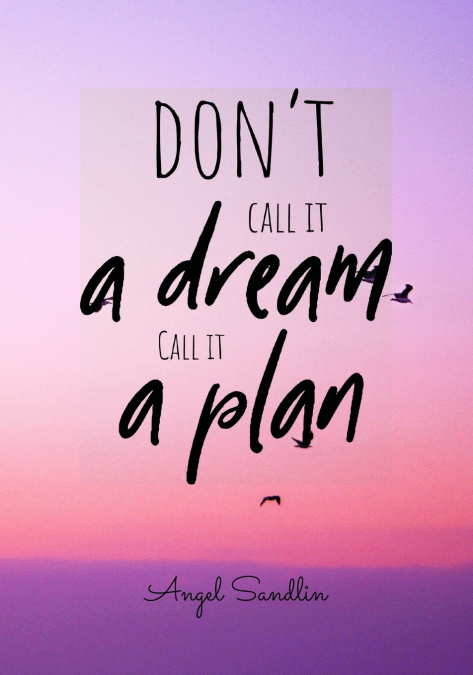 'Don’t Call It A Dream Call It A Plan'