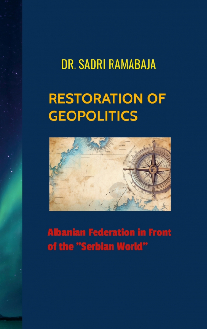 RESTORATION OF GEOPOLITICS  Albanian Federation in front of the 'Serbian World'