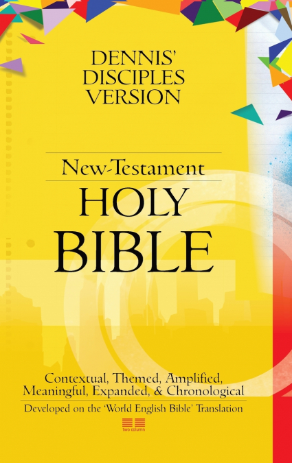 Dennis’ Disciples Version (New-Testament) Holy Bible
