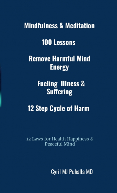 Mindfulness & Meditation 100 Lessons Remove Harmful Mind Energy Fueling Illness & Suffering 12 Step Cycle of Harm 12 Laws for Health Happiness & Peaceful Mind