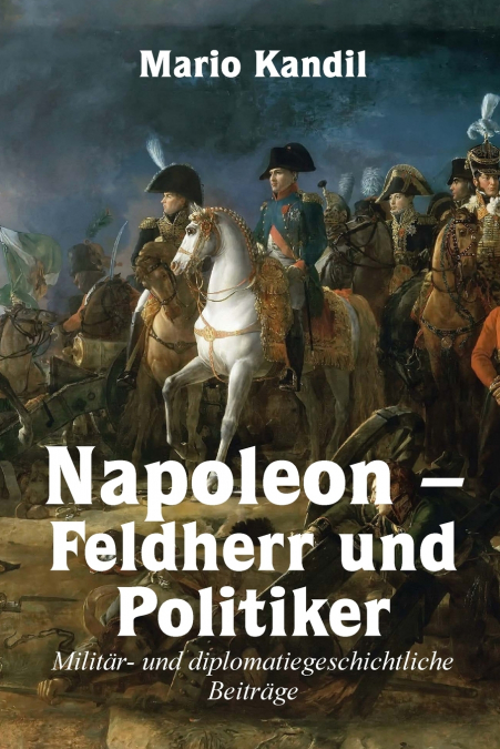 Napoleon - Feldherr und Politiker