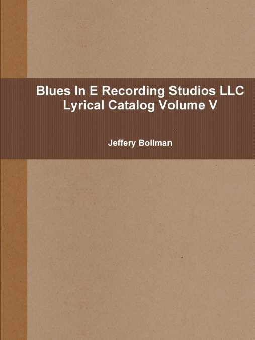 Blues In E Recording Studios LLC Lyrical Catalog Volume V