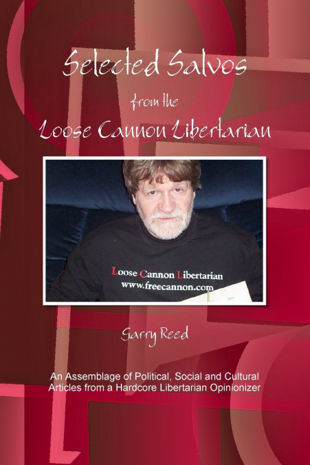 Selected Salvos from the Loose Cannon Libertarian