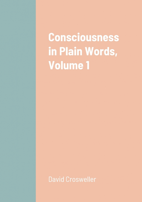 Consciousness in Plain Words, Volume 1