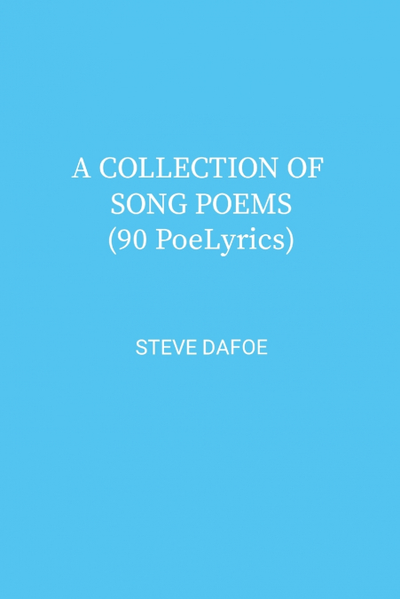 A COLLECTION OF SONG POEMS ( 90 PoeLyrics)
