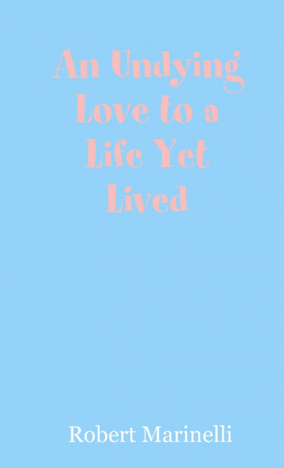 An Undying Love to a Life Yet Lived