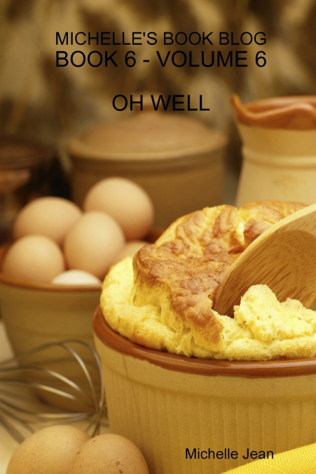MICHELLE’S BOOK BLOG - BOOK 6 - VOLUME 6 - OH WELL