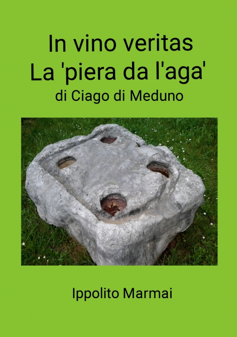 In Vino Veritas  La ’piêra da l’âga’ di Ciago di Meduno