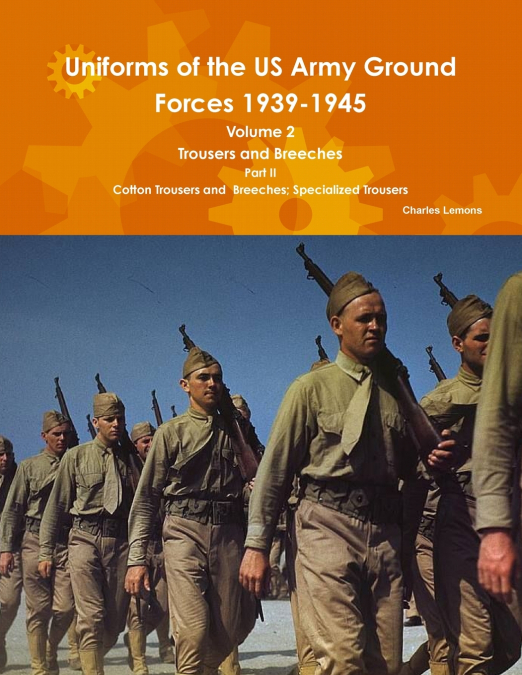 Uniforms of the US Army Ground Forces 1939-1945, Volume 2 Pt II Trousers and Breeches