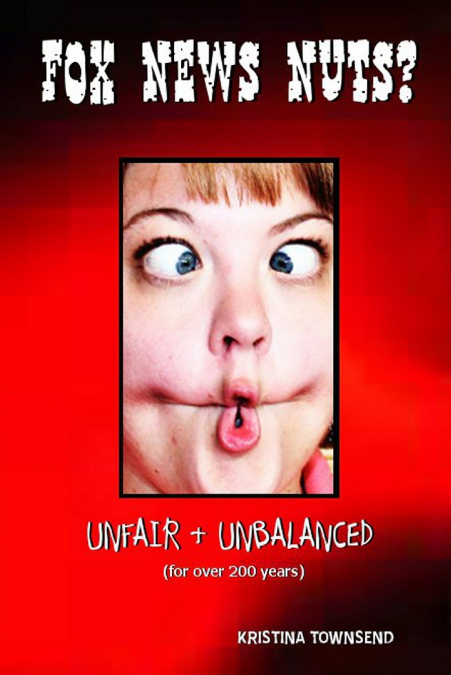 FOX NEWS NUTS? (Unfair & Unbalanced for over 200 years)