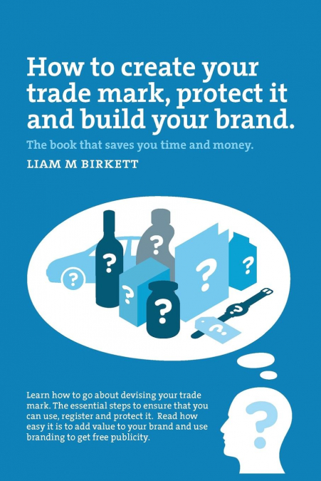 How to Create a Trade Mark, Protect it and Build your Brand
