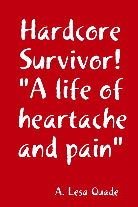Hardcore Survivor!  'A life of heartache and pain'