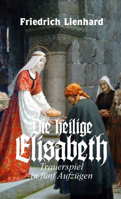 Die heilige Elisabeth, Trauerspiel in fünf Aufzügen