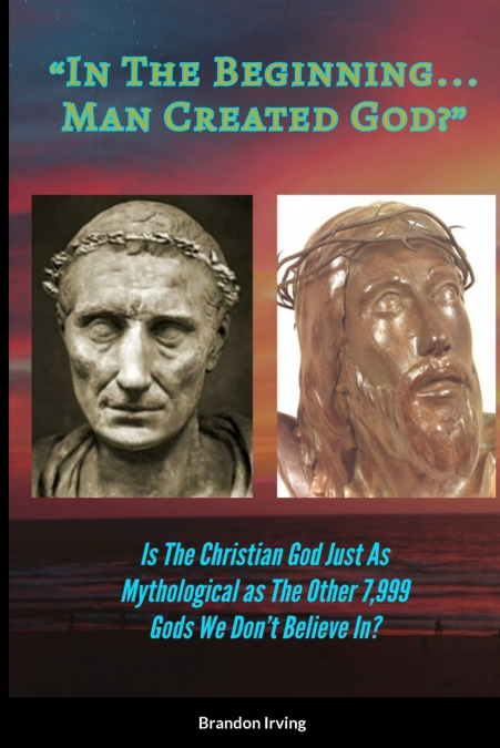 In The Beginning... Man Created God?