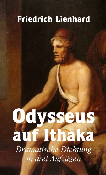 Odysseus auf Ithaka, Dramatische Dichtung in drei Aufzügen