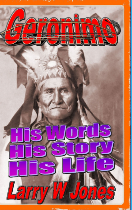 Geronimo - His Words His Story His Life