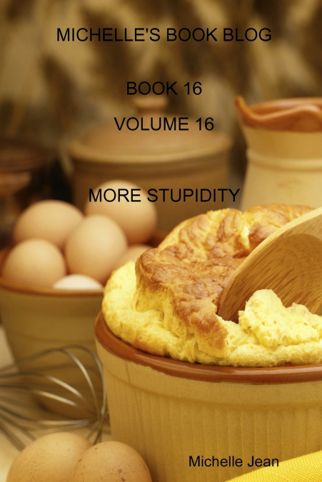 MICHELLE’S BOOK BLOG - BOOK 16 - VOLUME 16 - MORE STUPIDITY