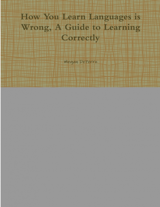 How You Learn Languages is Wrong, A Guide to Learning Correctly