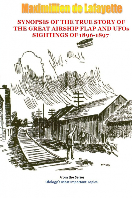 Synopsis of the True Story of The Airship Flap and UFOs’ sightings of 1896-1897