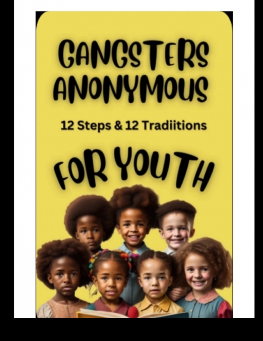 Gangsters Anonymous  12 Steps and  12 Traditions for Youth