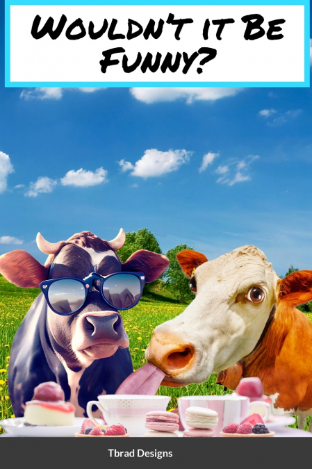 Wouldn’t it Be Funny?