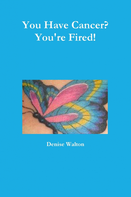 You Have Cancer?  You’re Fired!