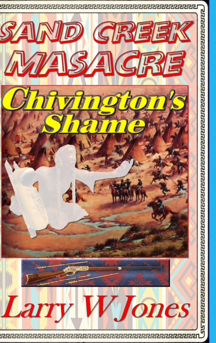 Sand Creek Massacre - Chivington’s Shame