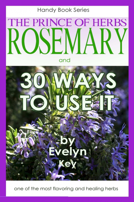Rosemary, the Prince of Herbs - 30 ways to use it