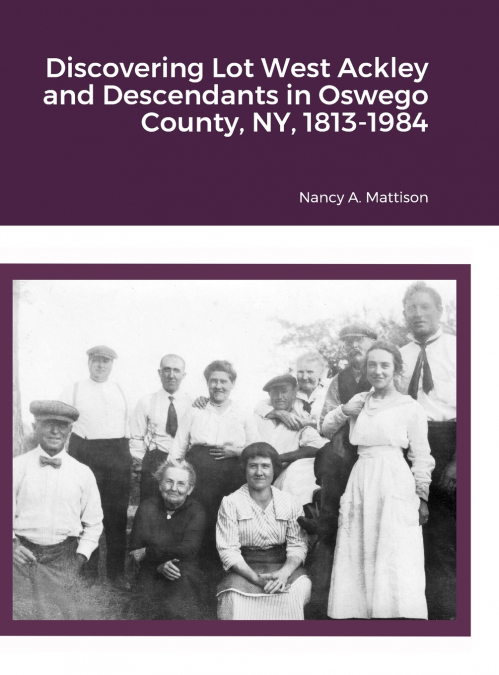 Discovering Lot West Ackley and Descendants in Albion, Oswego County, NY, 1813-1984