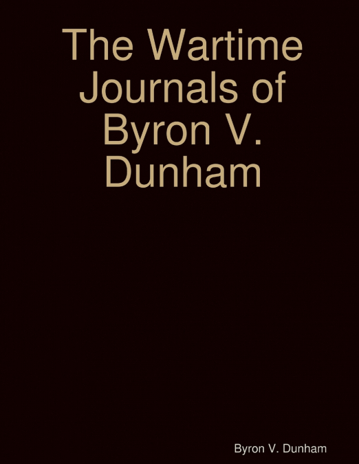The Wartime Journals of Byron V. Dunham