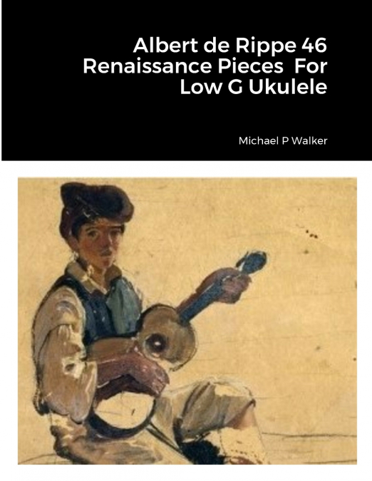 Albert de Rippe 46 Renaissance Pieces  For Low G Ukulele