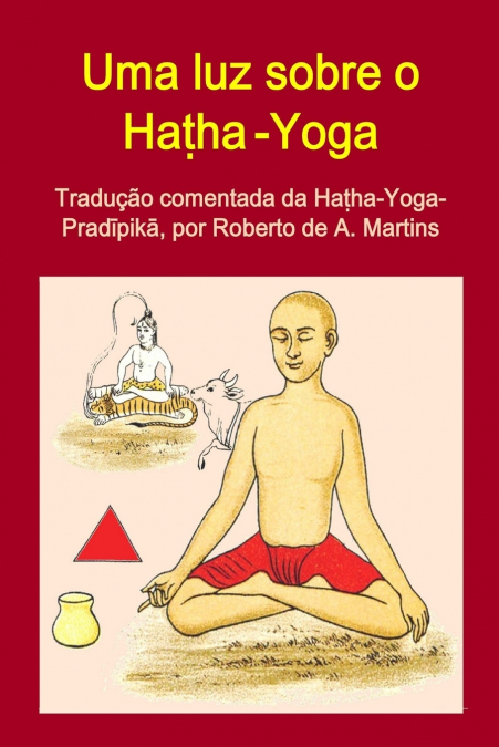 Uma luz sobre o Haṭha-Yoga. Tradução comentada da Haṭha-Yoga-Pradīpikā