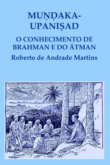 Muṇḍaka Upaniṣad. O conhecimento de Brahman e do ātman