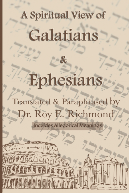 Apostle Paul’s Letters to the Community of Believers at Galtia & Ephesus - Translated, Paraphrased, and Allegorically Explained