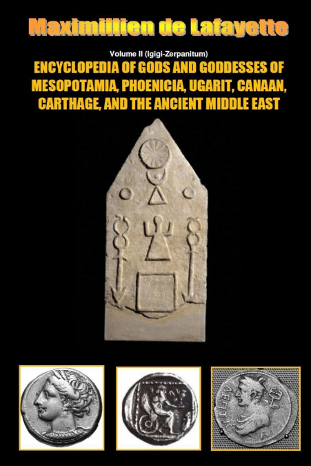 Encyclopedia of Gods and Goddesses of Mesopotamia Phoenicia, Ugarit, Canaan, Carthage, and the Ancient Middle East. V.II