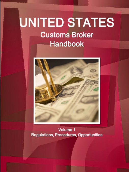 US Customs Broker Handbook Volume 1 Regulations, Procedures, Opportunities