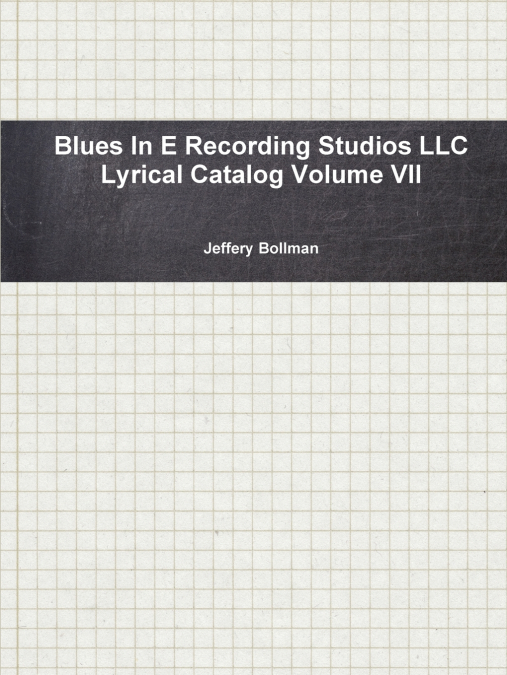 Blues In E Recording Studios LLC Lyrical Catalog Volume VII