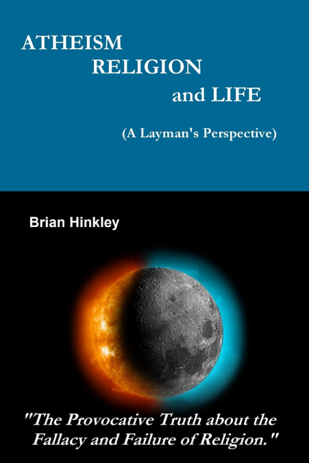 Atheism Religion and Life (A Layman’s Perspective)