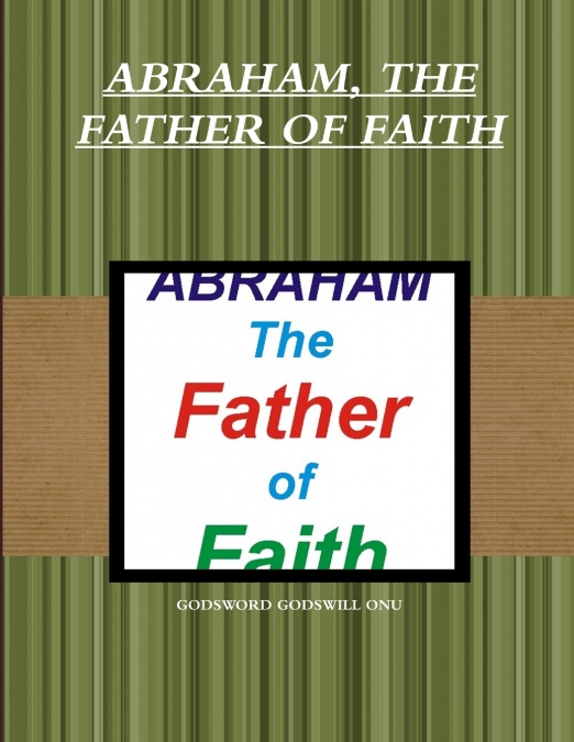 ABRAHAM, THE FATHER OF FAITH
