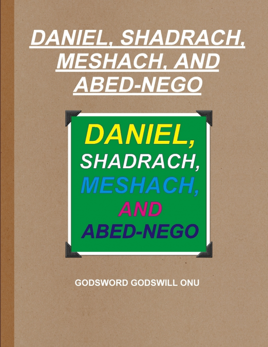 DANIEL, SHADRACH, MESHACH, AND ABED-NEGO